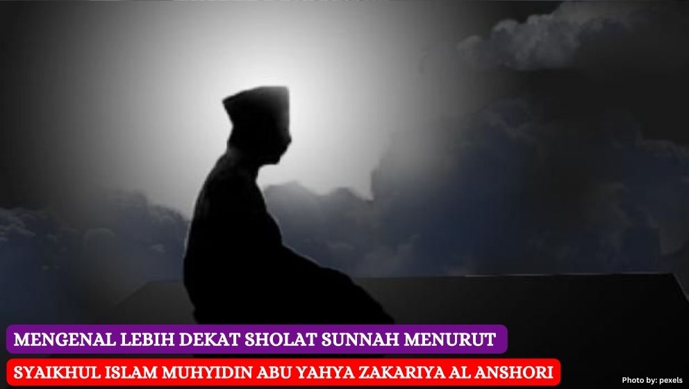 Mengenal Lebih Dekat Sholat Sunnah Menurut Syaikhul Islam Muhyidin Abu Yahya Zakariya al Anshori